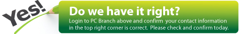 Do we have it right? Login to PC Branch above and confirm that your contact information in the top right corner is correct. Please check and confirm today.
