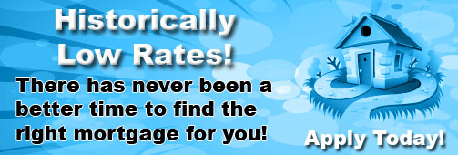 Historically low rates. There has never been a better time to find the right mortgage for you.  Apply Today.