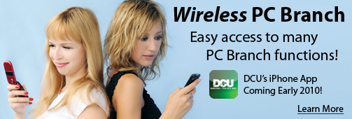 Wireless PC Branch. Easy access to many PC Branch functions.Coming Early 2010! DCU's iPhone App. Learn More.